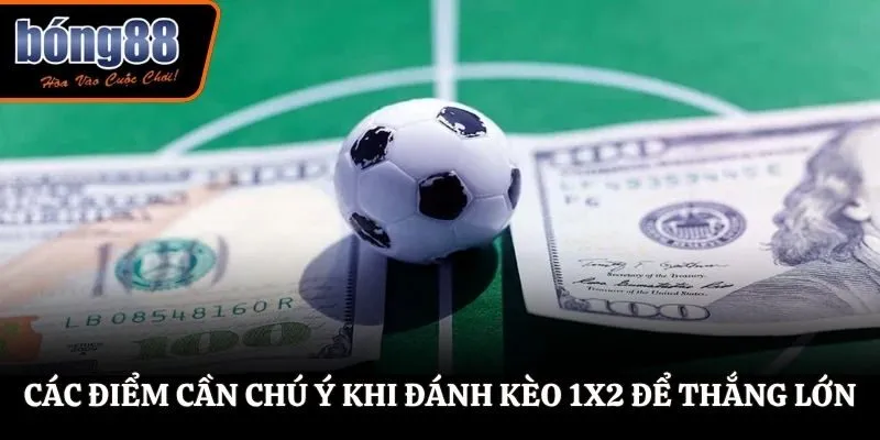 Các điểm cần chú ý khi đánh kèo 1x2 để thắng lớn