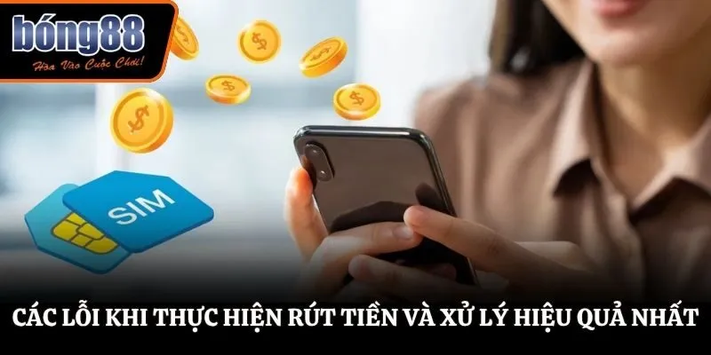 Các lỗi khi thực hiện rút tiền và xử lý hiệu quả nhất