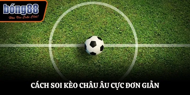 Cách soi kèo châu Âu cực đơn giản
