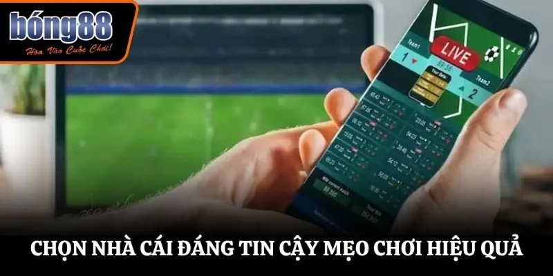 Chọn nhà cái đáng tin cậy mẹo chơi hiệu quả