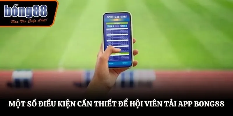 Một số điều kiện cần thiết để hội viên tải app BONG88