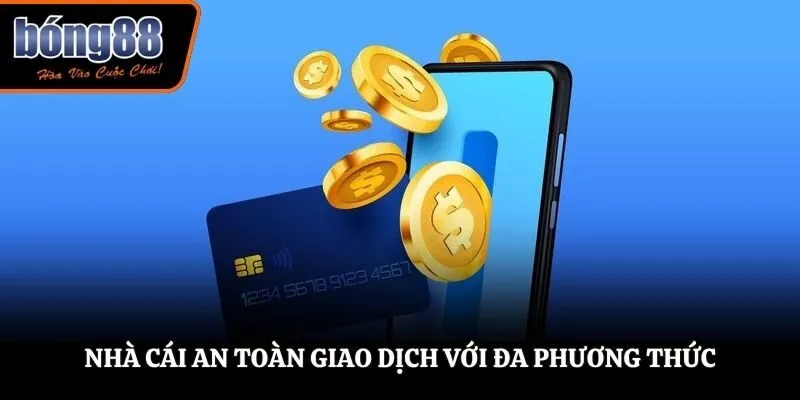 Nhà cái an toàn giao dịch với đa phương thức