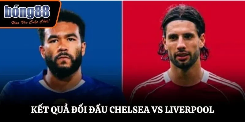 Soi kèo Chelsea vs Liverpool - phân tích kết quả đối đầu trước kia 
