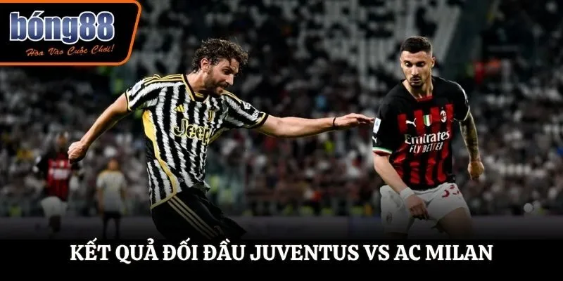 Soi kèo Juventus vs Ac Milan - thống kê nhanh kết quả gặp nhau trước kia
