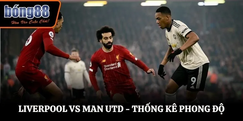 Soi kèo Soi kèo Liverpool vs Man Utd - thống kê phong độ vừa qua