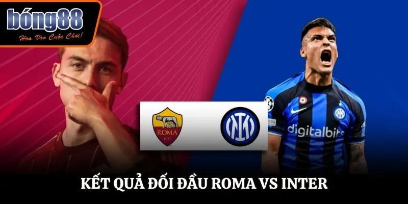 Soi kèo Roma vs Inter - phân tích kết quả những lần gặp nhau trước kia