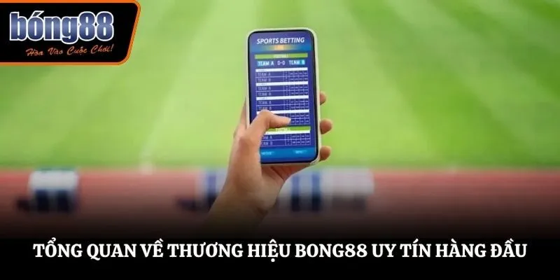 Tổng quan về thương hiệu BONG88 uy tín hàng đầu